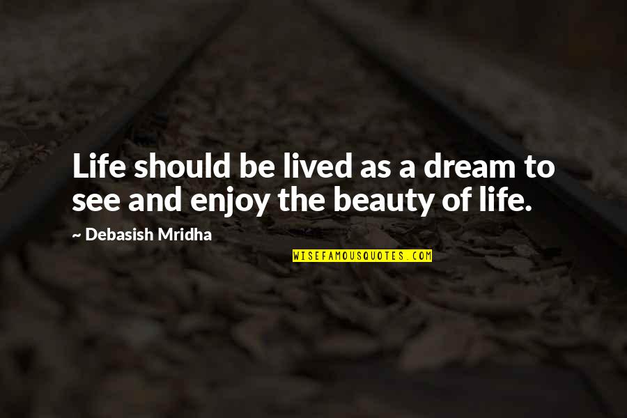 Famous Connected Quotes By Debasish Mridha: Life should be lived as a dream to