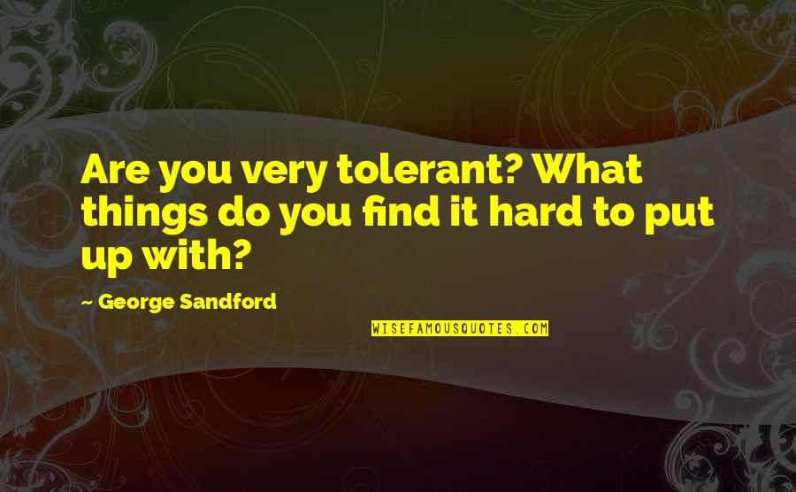 Famous Conquests Quotes By George Sandford: Are you very tolerant? What things do you