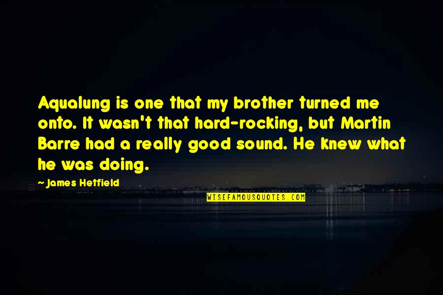 Famous Conquests Quotes By James Hetfield: Aqualung is one that my brother turned me