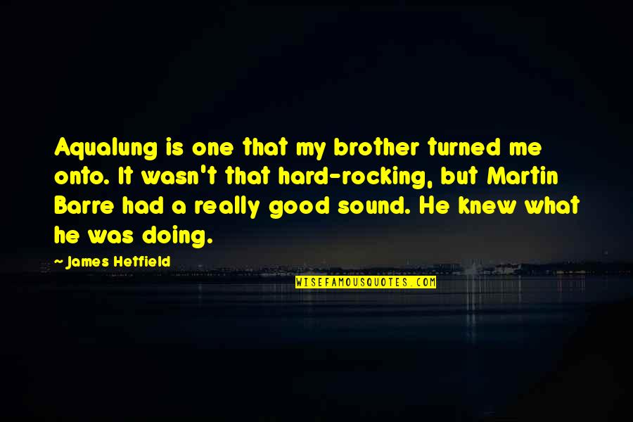 Famous Conquests Quotes By James Hetfield: Aqualung is one that my brother turned me Famous Conquests Quotes By James Hetfield: Aqualung is one that my brother turned me