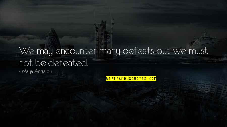 Famous Conquests Quotes By Maya Angelou: We may encounter many defeats but we must
