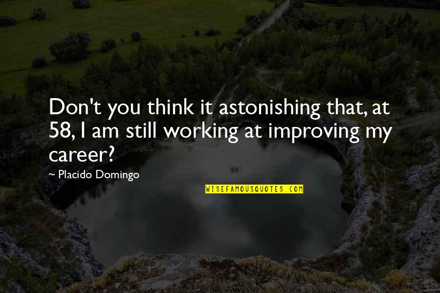 Famous Conquests Quotes By Placido Domingo: Don't you think it astonishing that, at 58,