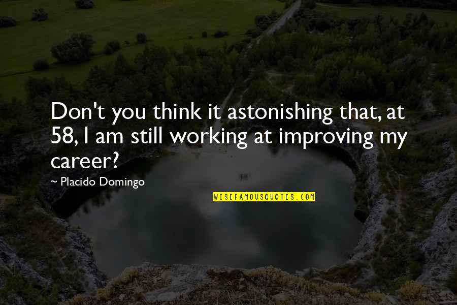 Famous Conquests Quotes By Placido Domingo: Don't you think it astonishing that, at 58, Famous Conquests Quotes By Placido Domingo: Don't you think it astonishing that, at 58,