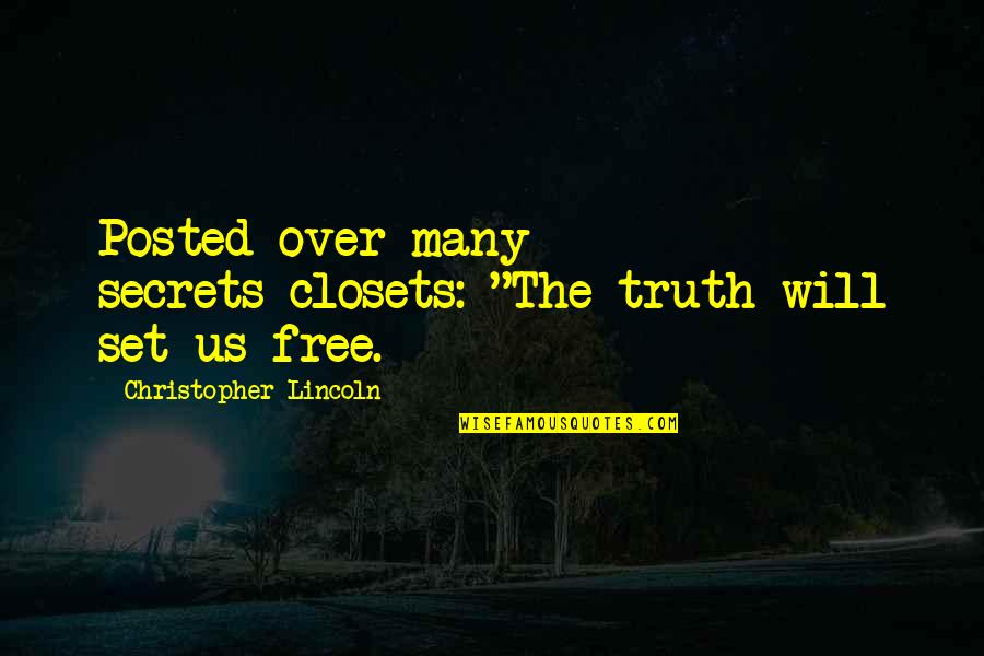 Famous Conquistador Quotes By Christopher Lincoln: Posted over many secrets-closets: "The truth will set Famous Conquistador Quotes By Christopher Lincoln: Posted over many secrets-closets: "The truth will set