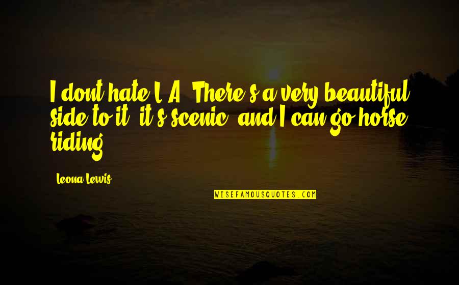 Famous Conscientious Quotes By Leona Lewis: I dont hate L.A. There's a very beautiful Famous Conscientious Quotes By Leona Lewis: I dont hate L.A. There's a very beautiful