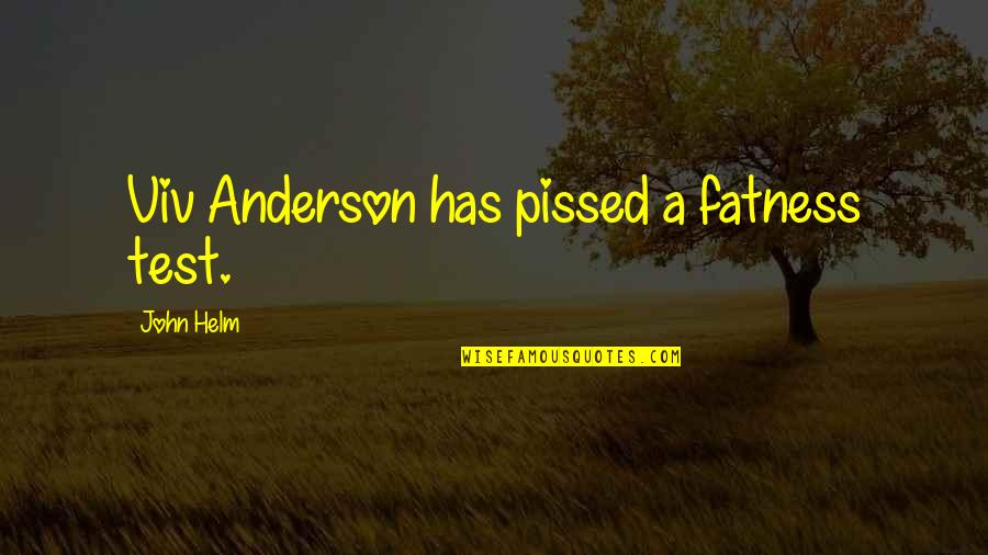 Famous Conservatism Quotes By John Helm: Viv Anderson has pissed a fatness test.