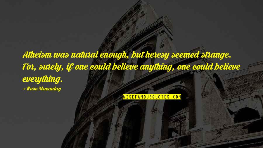 Famous Conservatives Quotes By Rose Macaulay: Atheism was natural enough, but heresy seemed strange.