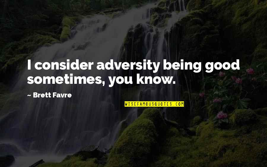 Famous Constitution Quotes By Brett Favre: I consider adversity being good sometimes, you know.