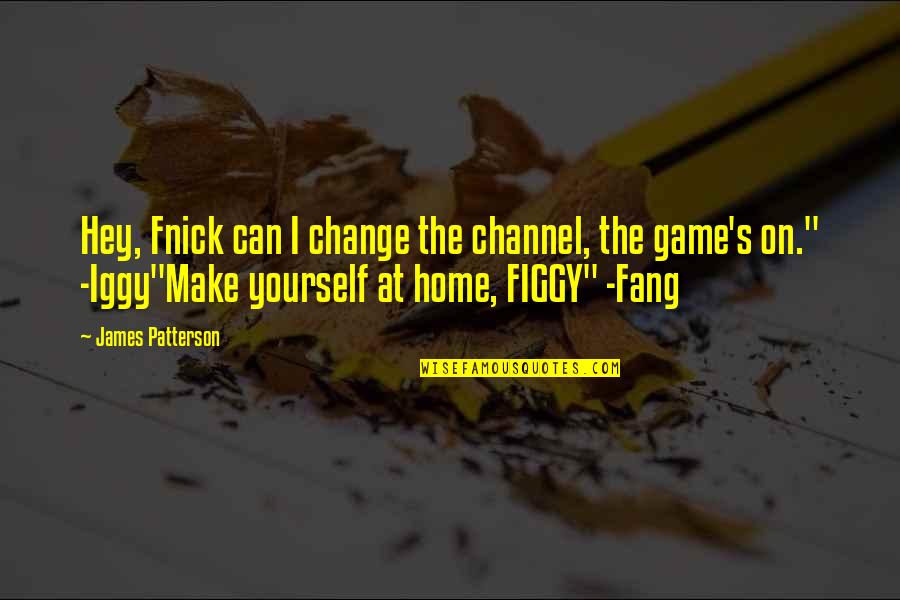 Famous Construction Quotes By James Patterson: Hey, Fnick can I change the channel, the