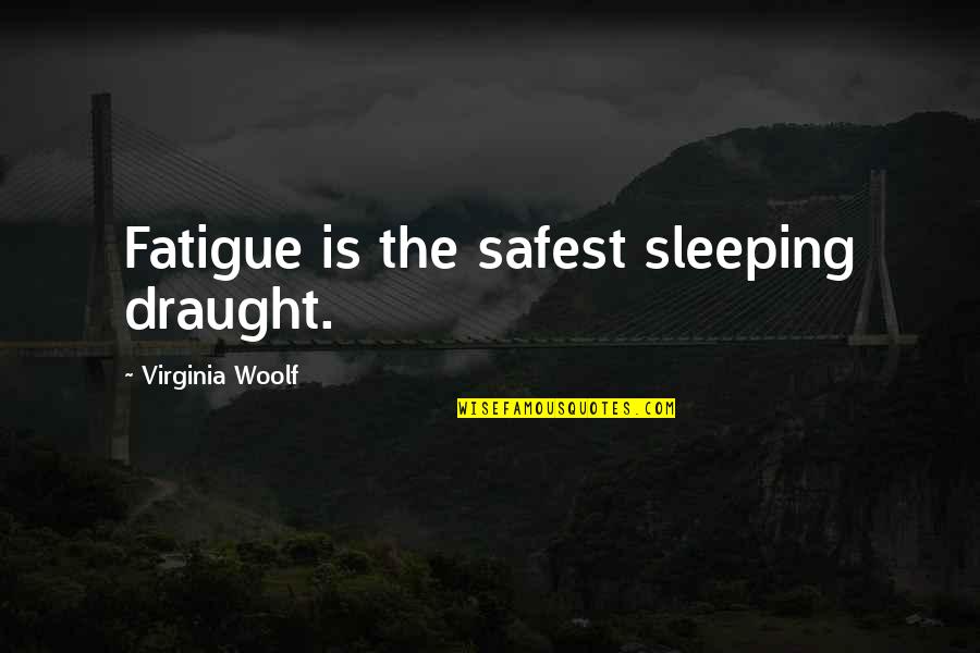 Famous Construction Quotes By Virginia Woolf: Fatigue is the safest sleeping draught.