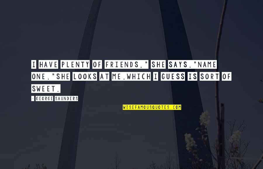 Famous Continued Success Quotes By George Saunders: I have plenty of friends," she says."Name one."She