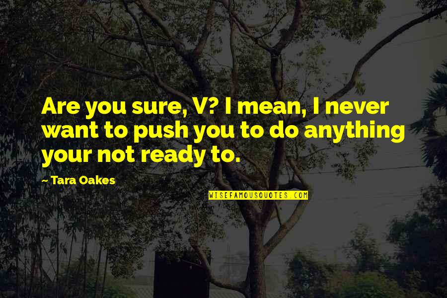 Famous Contradictions Quotes By Tara Oakes: Are you sure, V? I mean, I never