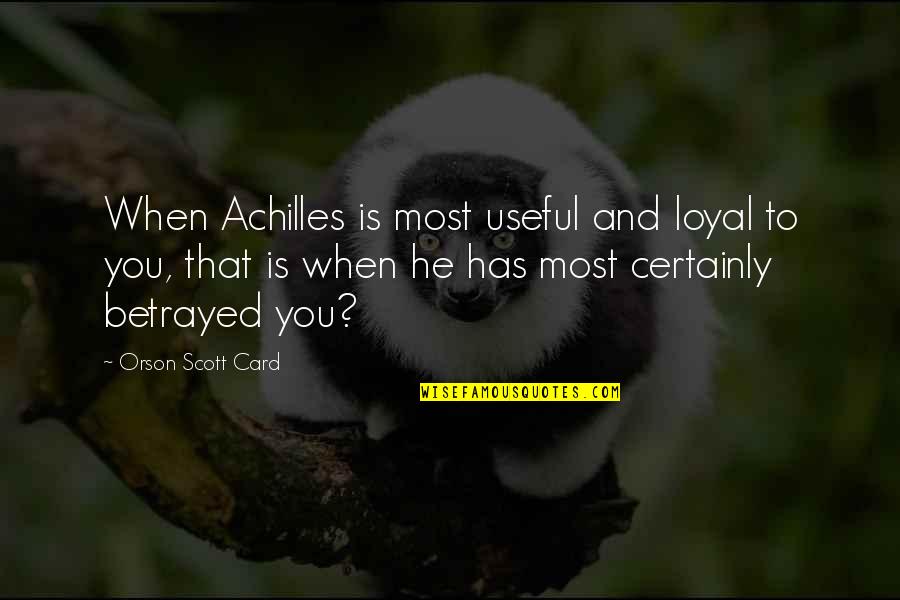 Famous Contradictory Quotes By Orson Scott Card: When Achilles is most useful and loyal to