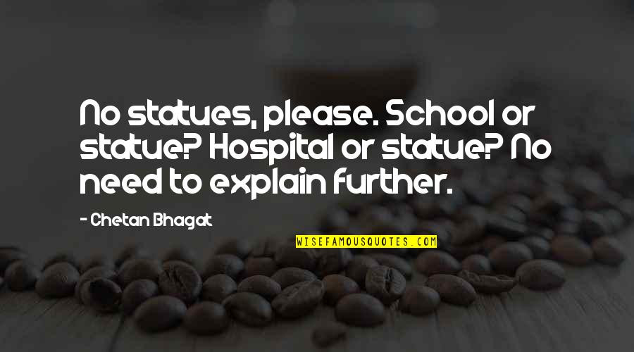 Famous Cop Show Quotes By Chetan Bhagat: No statues, please. School or statue? Hospital or Famous Cop Show Quotes By Chetan Bhagat: No statues, please. School or statue? Hospital or