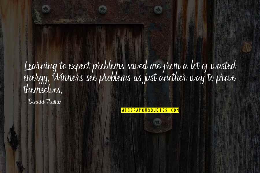 Famous Copywriter Quotes By Donald Trump: Learning to expect problems saved me from a Famous Copywriter Quotes By Donald Trump: Learning to expect problems saved me from a