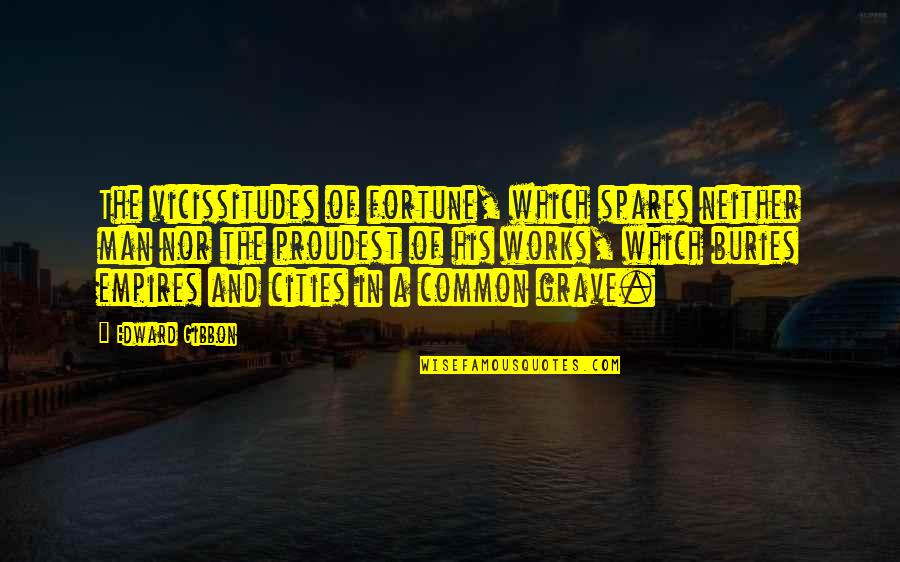 Famous Copywriter Quotes By Edward Gibbon: The vicissitudes of fortune, which spares neither man Famous Copywriter Quotes By Edward Gibbon: The vicissitudes of fortune, which spares neither man
