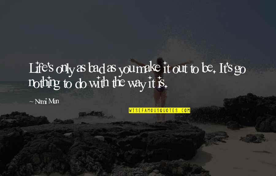 Famous Copywriter Quotes By Nami Mun: Life's only as bad as you make it