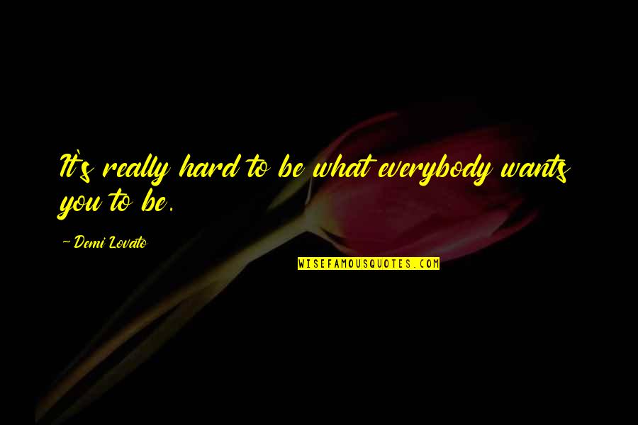Famous Copywriting Quotes By Demi Lovato: It's really hard to be what everybody wants
