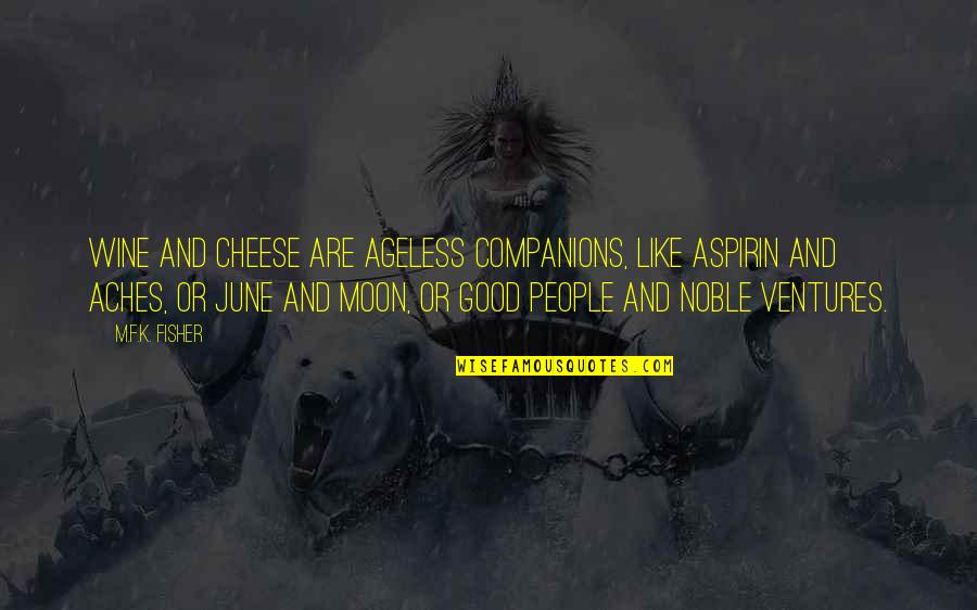 Famous Corrections Quotes By M.F.K. Fisher: Wine and cheese are ageless companions, like aspirin Famous Corrections Quotes By M.F.K. Fisher: Wine and cheese are ageless companions, like aspirin