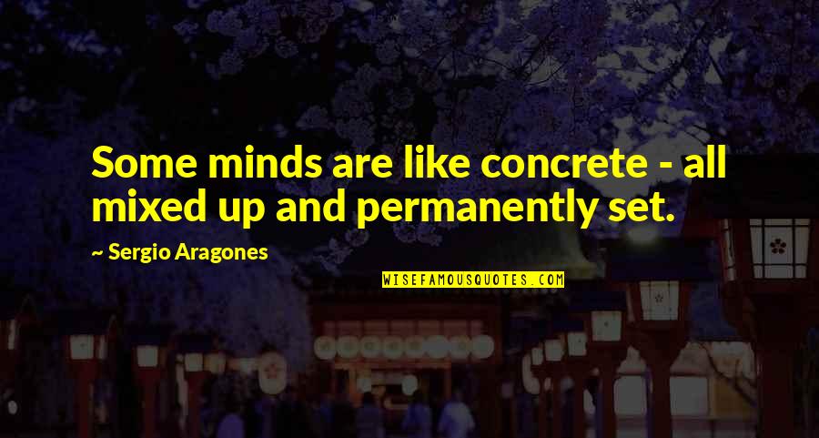 Famous Correspondence Quotes By Sergio Aragones: Some minds are like concrete - all mixed Famous Correspondence Quotes By Sergio Aragones: Some minds are like concrete - all mixed