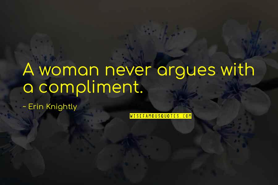 Famous Corridos Quotes By Erin Knightly: A woman never argues with a compliment.