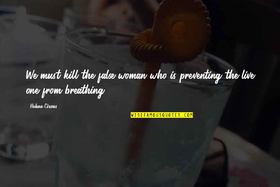 Famous Corridos Quotes By Helene Cixous: We must kill the false woman who is