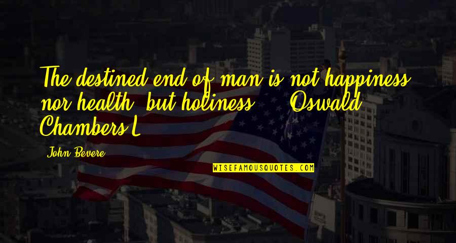 Famous Corrupt Government Quotes By John Bevere: The destined end of man is not happiness,