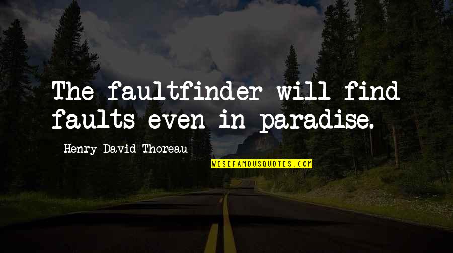 Famous Counter Strike Quotes By Henry David Thoreau: The faultfinder will find faults even in paradise.