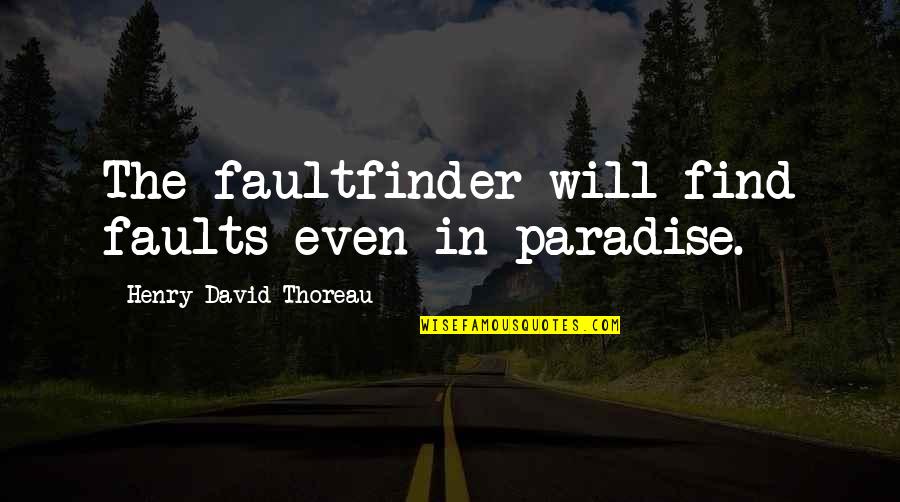 Famous Counter Strike Quotes By Henry David Thoreau: The faultfinder will find faults even in paradise. Famous Counter Strike Quotes By Henry David Thoreau: The faultfinder will find faults even in paradise.