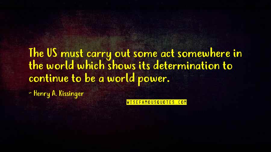 Famous Country And Western Quotes By Henry A. Kissinger: The US must carry out some act somewhere