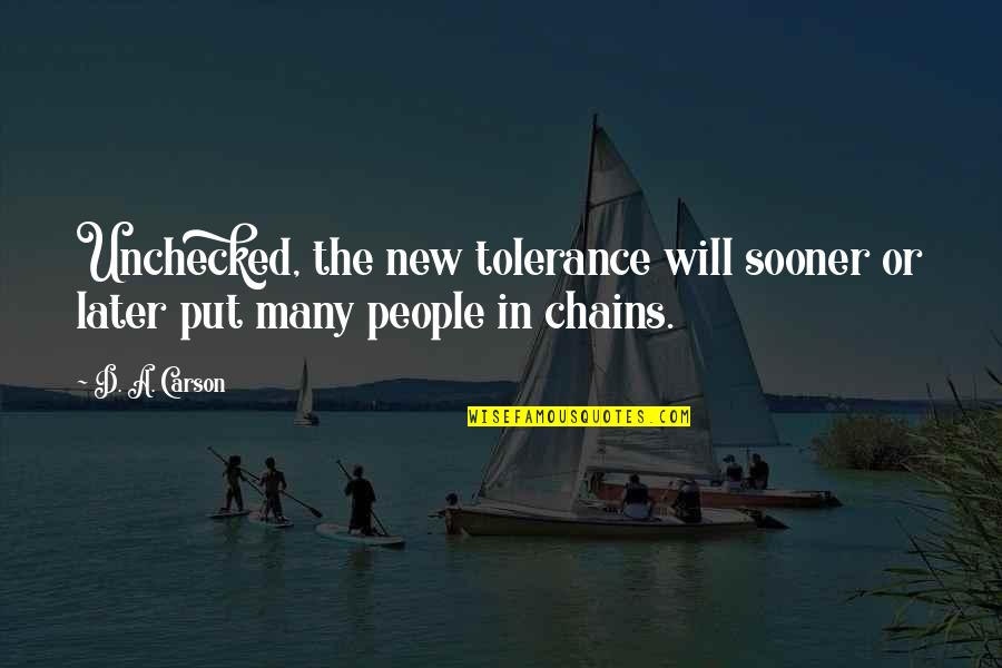 Famous Couplet Quotes By D. A. Carson: Unchecked, the new tolerance will sooner or later