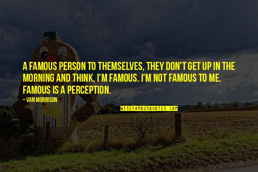 Famous Cow Quotes By Van Morrison: A famous person to themselves, they don't get