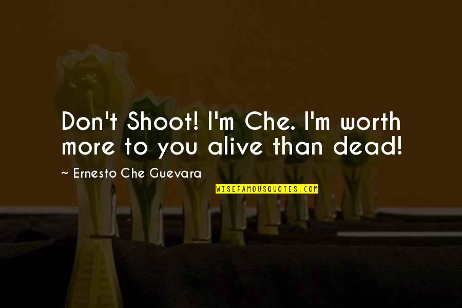 Famous Cowardice Quotes By Ernesto Che Guevara: Don't Shoot! I'm Che. I'm worth more to