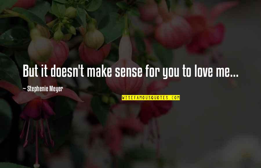 Famous Craftsmanship Quotes By Stephenie Meyer: But it doesn't make sense for you to Famous Craftsmanship Quotes By Stephenie Meyer: But it doesn't make sense for you to