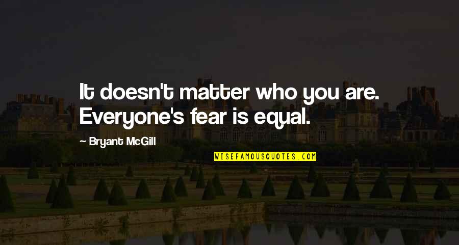 Famous Craps Quotes By Bryant McGill: It doesn't matter who you are. Everyone's fear