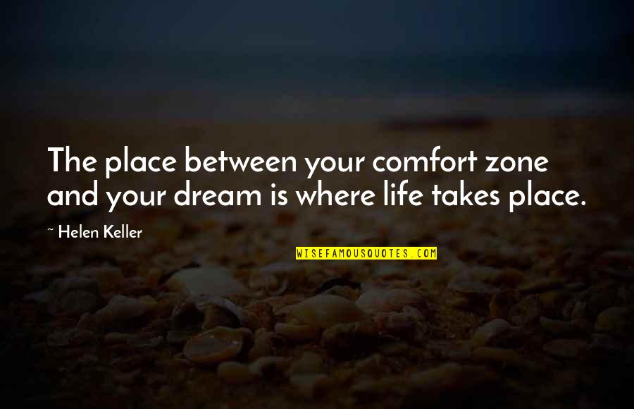 Famous Craps Quotes By Helen Keller: The place between your comfort zone and your