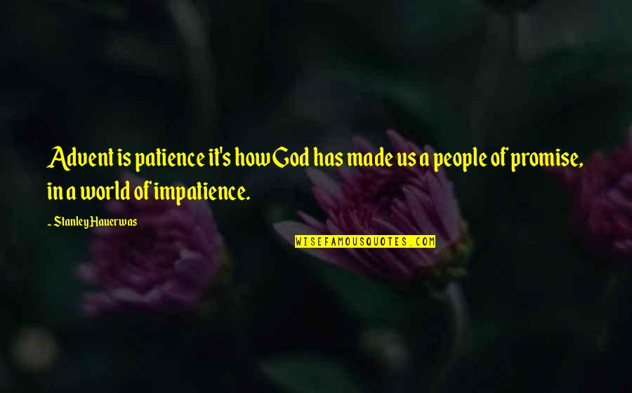 Famous Craps Quotes By Stanley Hauerwas: Advent is patience it's how God has made