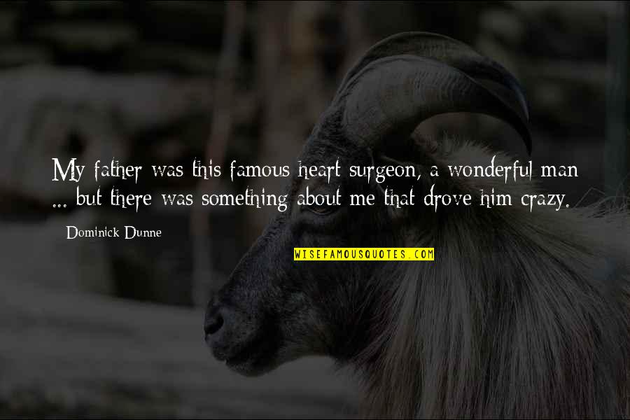 Famous Crazy Quotes By Dominick Dunne: My father was this famous heart surgeon, a