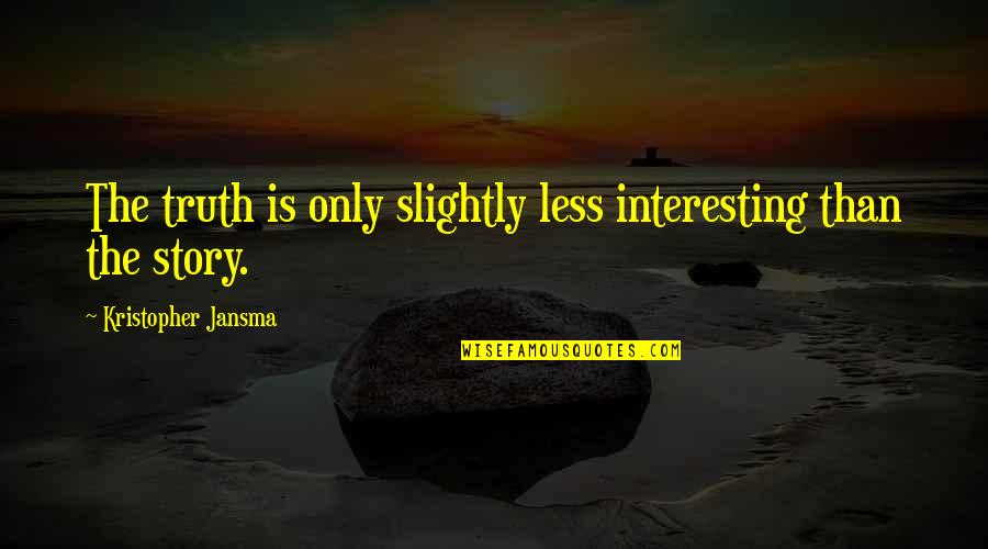 Famous Creative Design Quotes By Kristopher Jansma: The truth is only slightly less interesting than Famous Creative Design Quotes By Kristopher Jansma: The truth is only slightly less interesting than