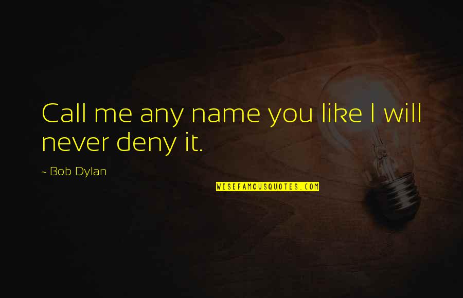 Famous Creative Writing Quotes By Bob Dylan: Call me any name you like I will