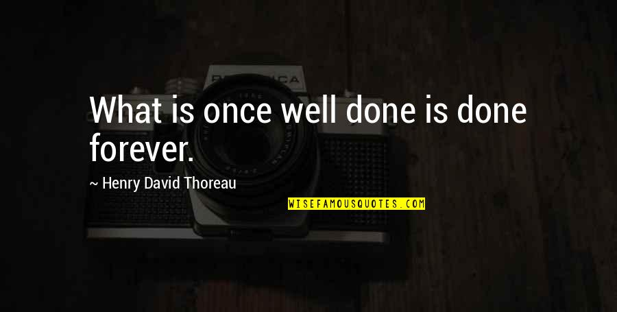 Famous Creators Quotes By Henry David Thoreau: What is once well done is done forever. Famous Creators Quotes By Henry David Thoreau: What is once well done is done forever.