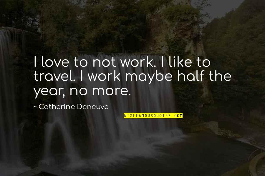 Famous Creole Quotes By Catherine Deneuve: I love to not work. I like to