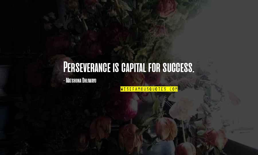 Famous Cricket Commentators Quotes By Matshona Dhliwayo: Perseverance is capital for success.