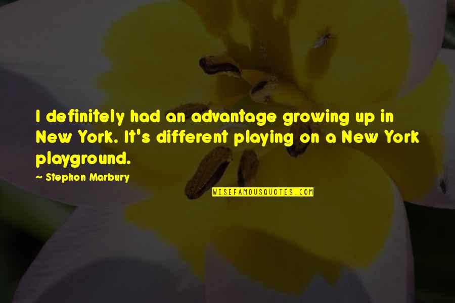 Famous Cricket Commentators Quotes By Stephon Marbury: I definitely had an advantage growing up in