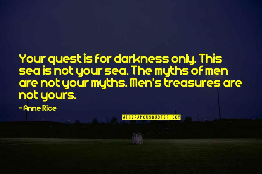 Famous Criminologists Quotes By Anne Rice: Your quest is for darkness only. This sea