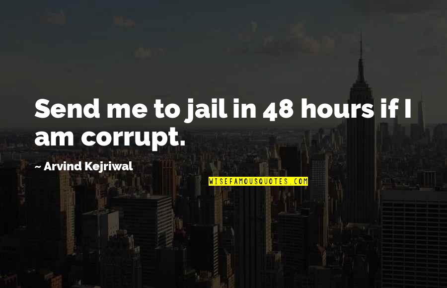 Famous Criminologists Quotes By Arvind Kejriwal: Send me to jail in 48 hours if