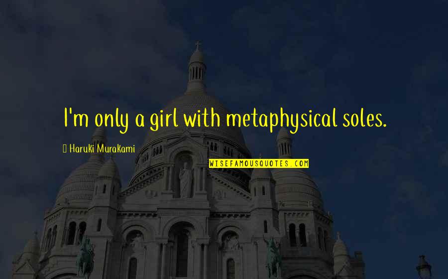 Famous Criminology Quotes By Haruki Murakami: I'm only a girl with metaphysical soles.