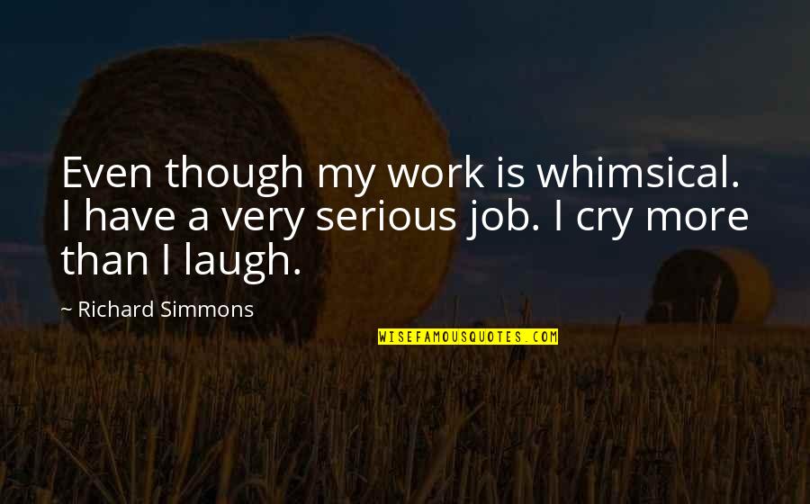 Famous Crm Quotes By Richard Simmons: Even though my work is whimsical. I have