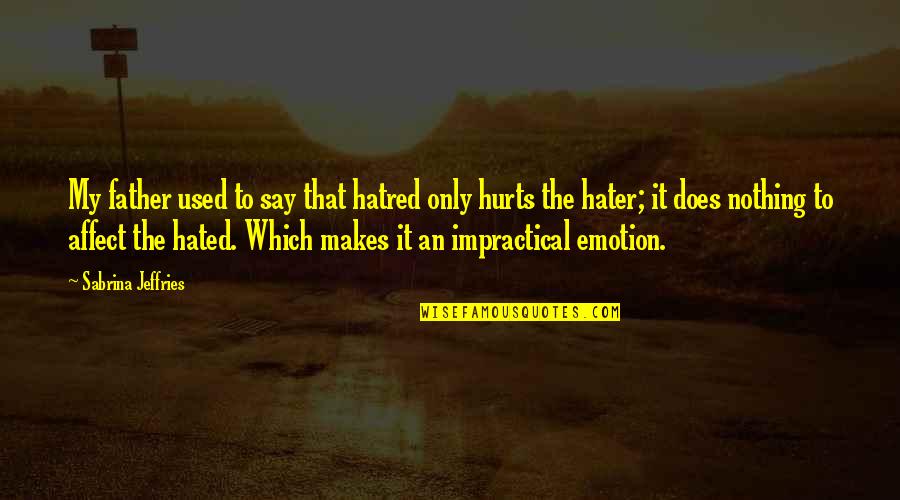 Famous Crusade Quotes By Sabrina Jeffries: My father used to say that hatred only