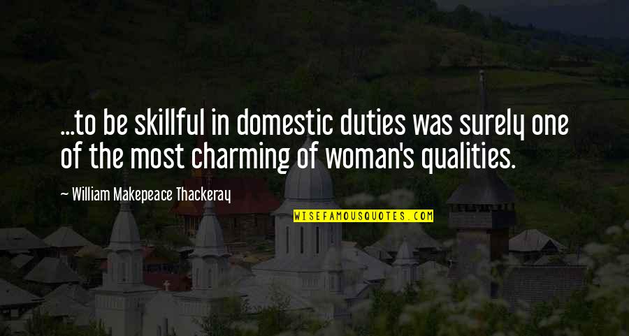 Famous Crusader Quotes By William Makepeace Thackeray: ...to be skillful in domestic duties was surely